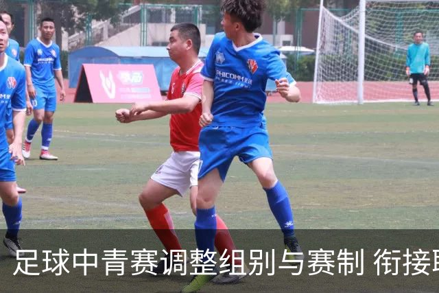 足球中青赛调整组别与赛制 衔接职业联赛